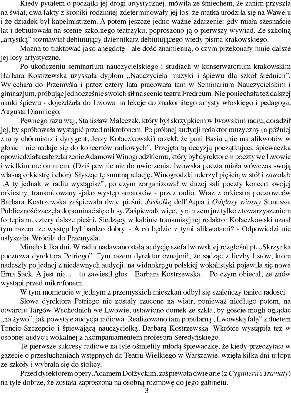 Ze szkolną artystką rozmawiał debiutujący dziennikarz debiutującego wtedy pisma krakowskiego. Można to traktować jako anegdotę - ale dość znamienną, o czym przekonały mnie dalsze jej losy artystyczne.