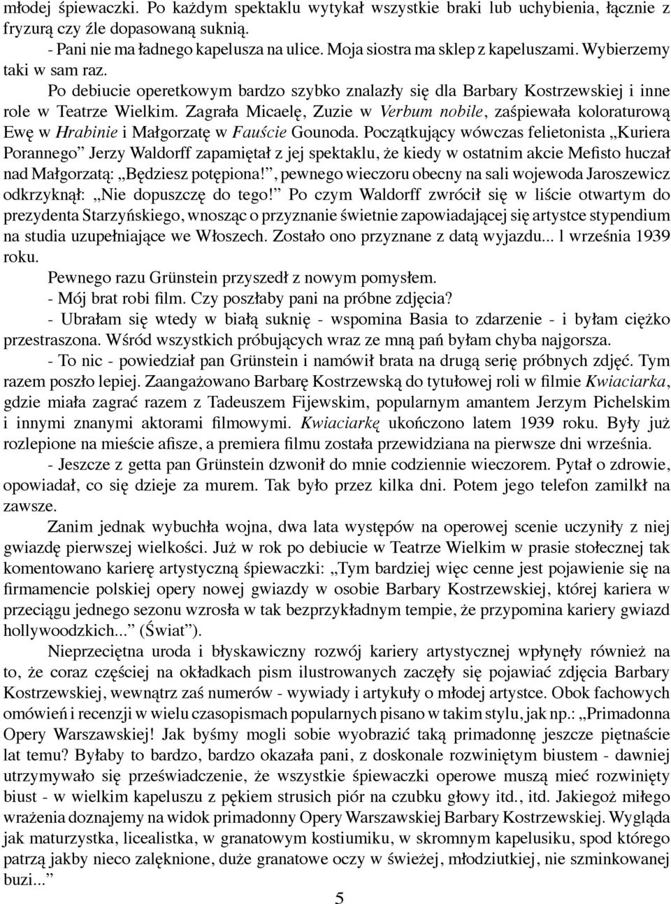 Zagrała Micaelę, Zuzie w Verbum nobile, zaśpiewała koloraturową Ewę w Hrabinie i Małgorzatę w Fauście Gounoda.