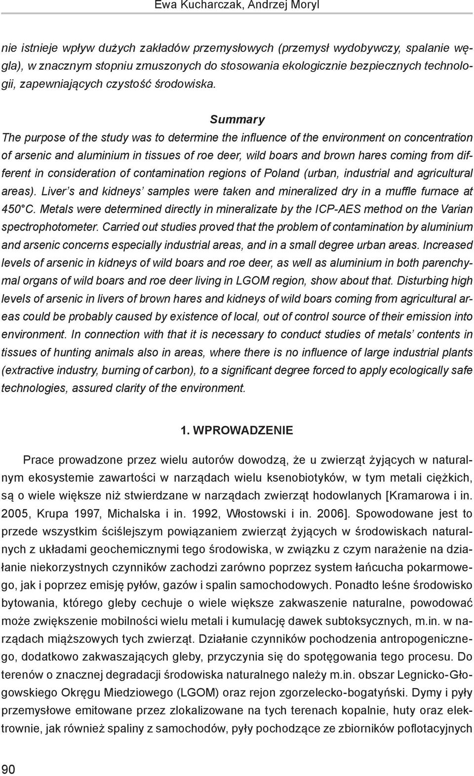 Summary The purpose of the study was to determine the influence of the environment on concentration of arsenic and aluminium in tissues of roe deer, wild boars and brown hares coming from different