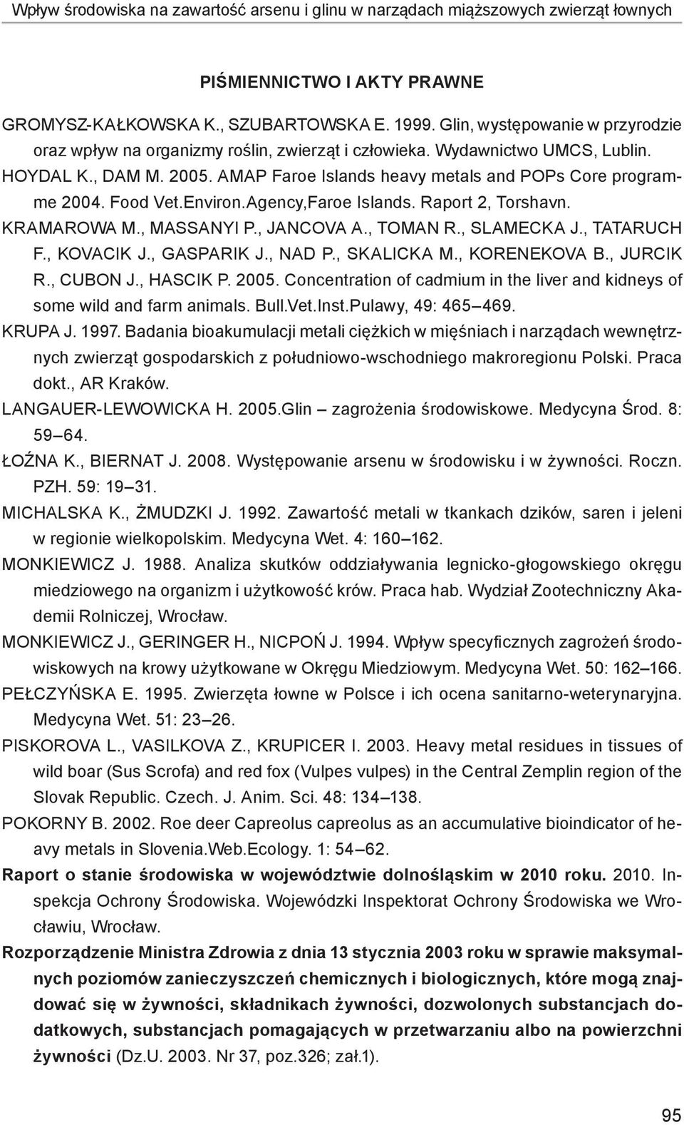 Food Vet.Environ.Agency,Faroe Islands. Raport 2, Torshavn. KRAMAROWA M., MASSANYI P., JANCOVA A., TOMAN R., SLAMECKA J., TATARUCH F., KOVACIK J., GASPARIK J., NAD P., SKALICKA M., KORENEKOVA B.