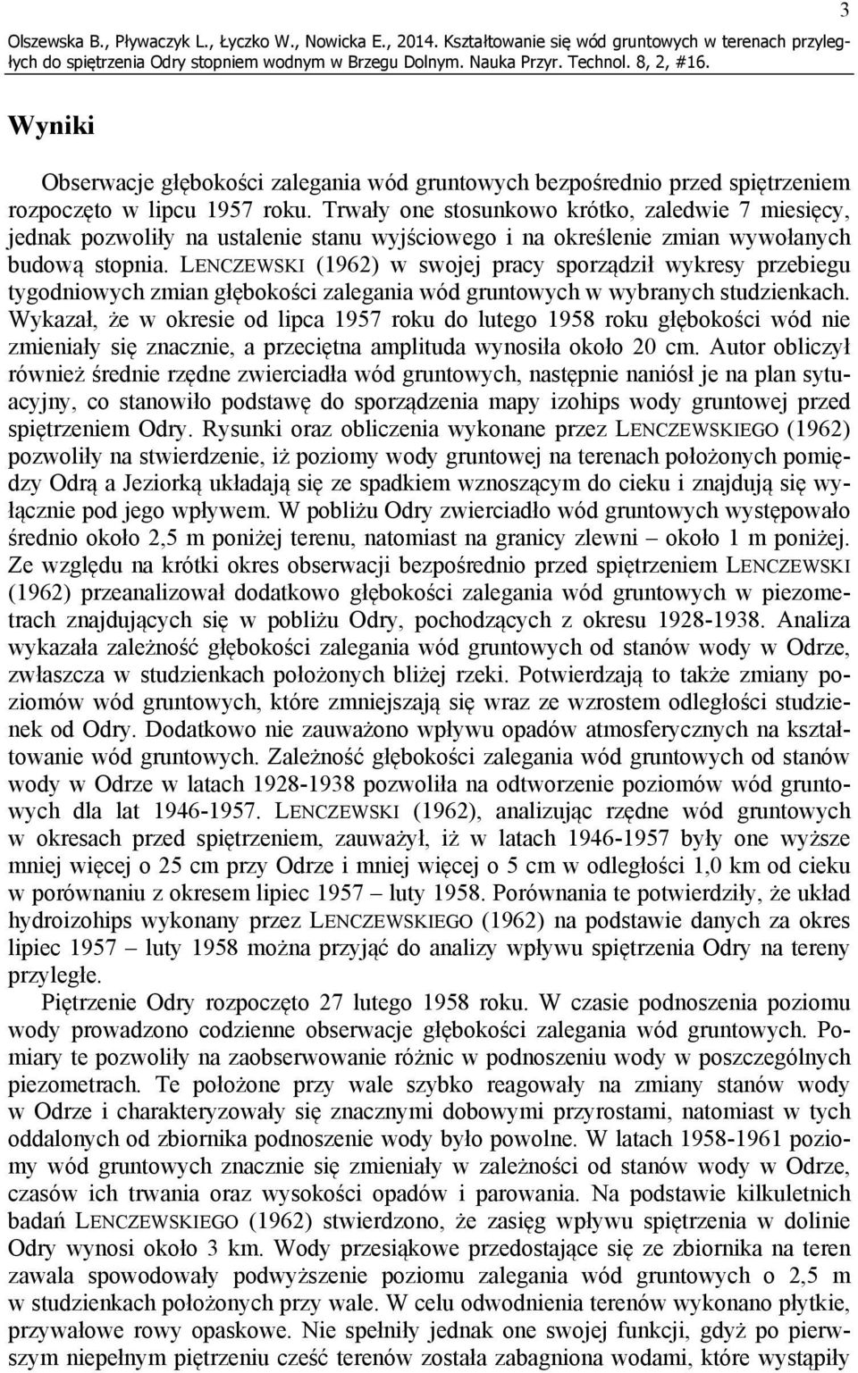 Trwały one stosunkowo krótko, zaledwie 7 miesięcy, jednak pozwoliły na ustalenie stanu wyjściowego i na określenie zmian wywołanych budową stopnia.