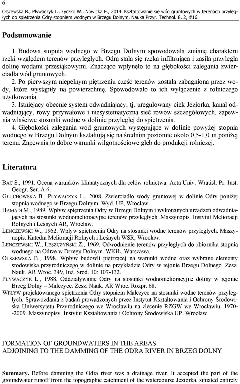 Znacząco wpłynęło to na głębokości zalegania zwierciadła wód gruntowych. 2. Po pierwszym niepełnym piętrzeniu część terenów została zabagniona przez wody, które wystąpiły na powierzchnię.