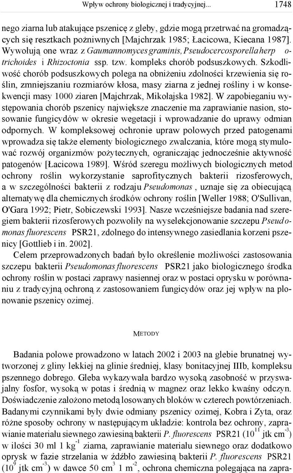 Szkodliwość chorób podsuszkowych polega na obniżeniu zdolności krzewienia się roślin, zmniejszaniu rozmiarów kłosa, masy ziarna z jednej rośliny i w konsekwencji masy 1000 ziaren [Majchrzak,