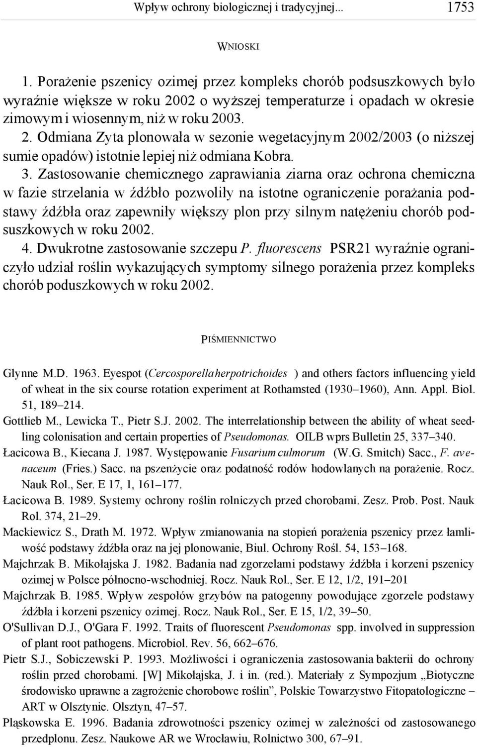 3. Zastosowanie chemicznego zaprawiania ziarna oraz ochrona chemiczna w fazie strzelania w źdźbło pozwoliły na istotne ograniczenie porażania podstawy źdźbła oraz zapewniły większy plon przy silnym