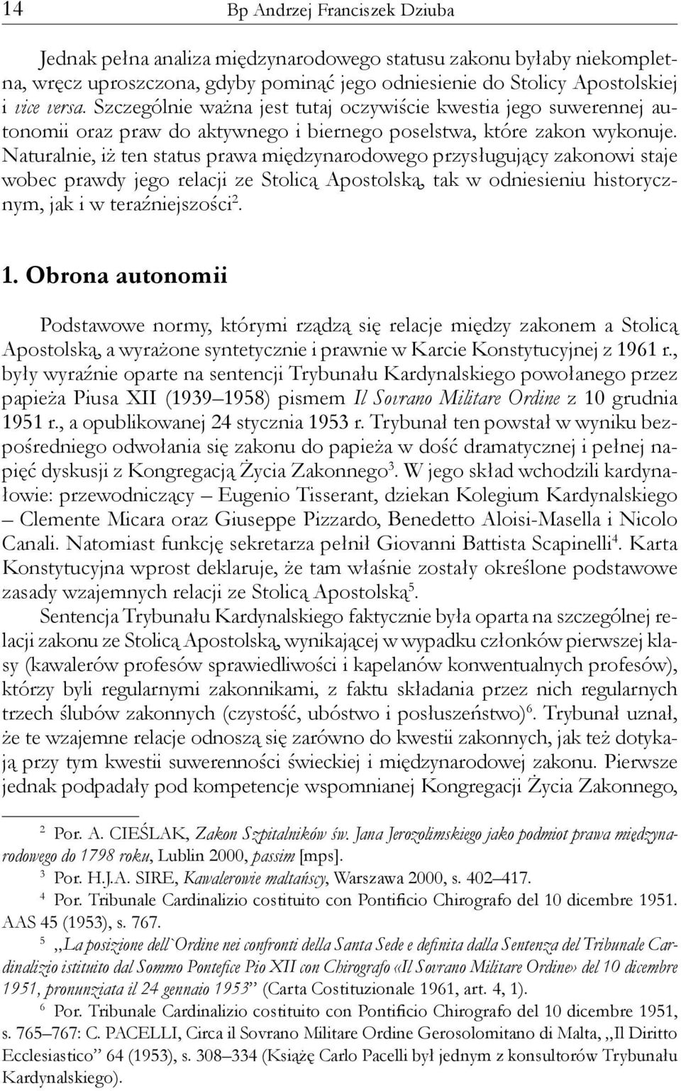 Naturalnie, iż ten status prawa międzynarodowego przysługujący zakonowi staje wobec prawdy jego relacji ze Stolicą Apostolską, tak w odniesieniu historycznym, jak i w teraźniejszości 2. 1.