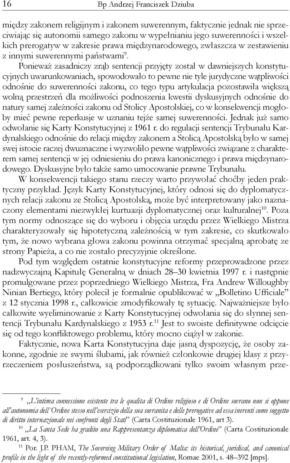 Ponieważ zasadniczy zrąb sentencji przyjęty został w dawniejszych konstytucyjnych uwarunkowaniach, spowodowało to pewne nie tyle jurydyczne wątpliwości odnośnie do suwerenności zakonu, co tego typu