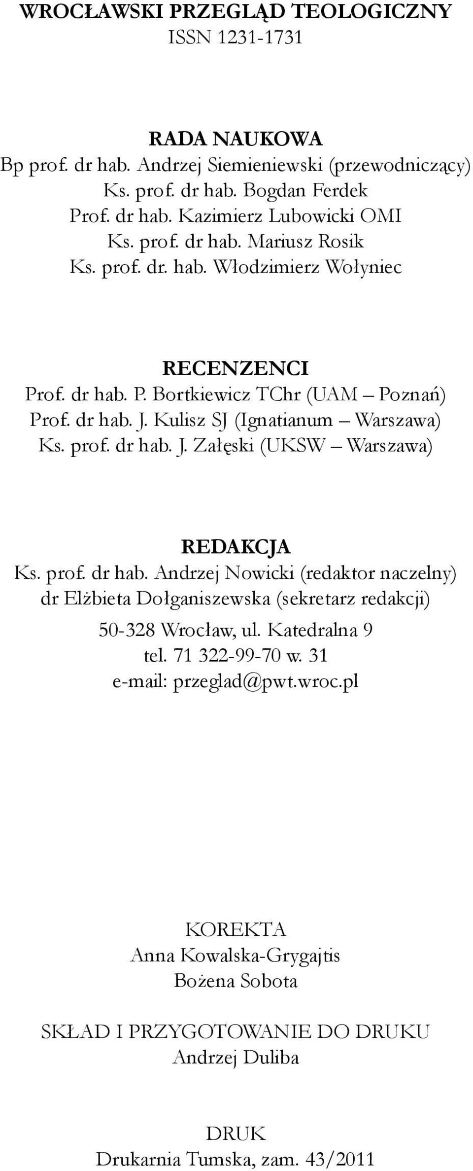 prof. dr hab. Andrzej Nowicki (redaktor naczelny) dr Elżbieta Dołganiszewska (sekretarz redakcji) 50-328 Wrocław, ul. Katedralna 9 tel. 71 322-99-70 w. 31 e-mail: przeglad@pwt.wroc.