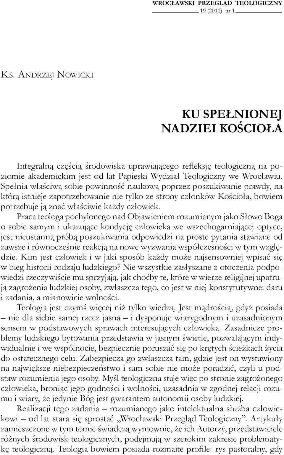 Spełnia właściwą sobie powinność naukową poprzez poszukiwanie prawdy, na którą istnieje zapotrzebowanie nie tylko ze strony członków Kościoła, bowiem potrzebuje ją znać właściwie każdy człowiek.