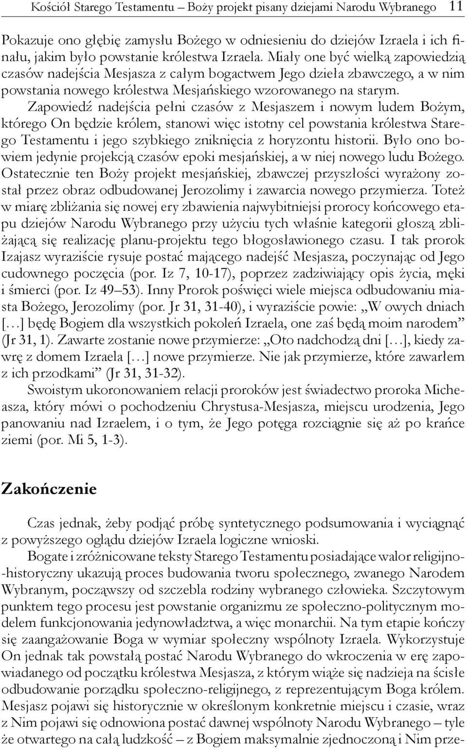 Zapowiedź nadejścia pełni czasów z Mesjaszem i nowym ludem Bożym, którego On będzie królem, stanowi więc istotny cel powstania królestwa Starego Testamentu i jego szybkiego zniknięcia z horyzontu