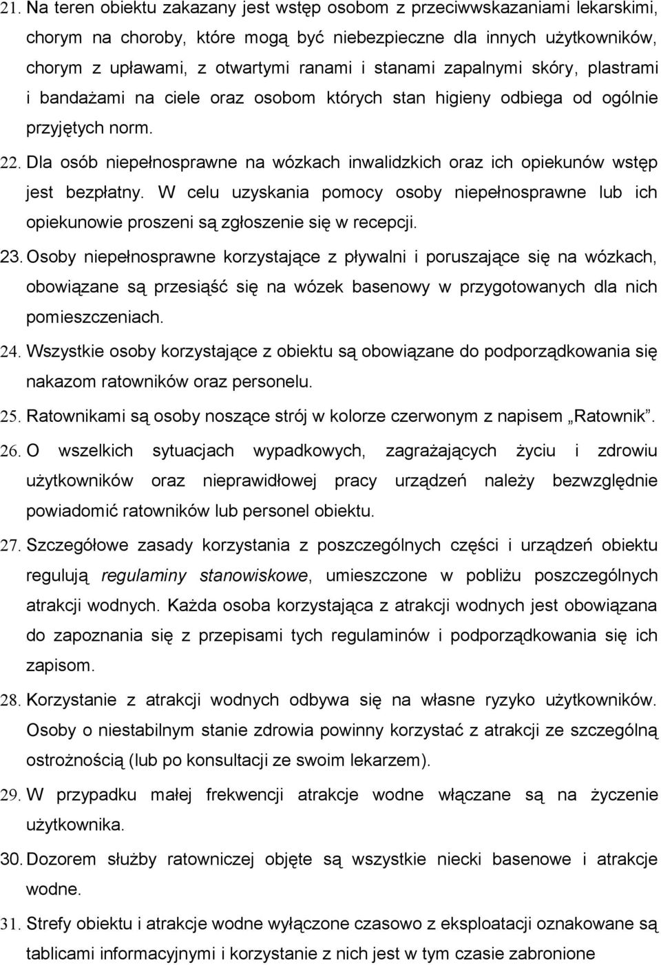 Dla osób niepełnosprawne na wózkach inwalidzkich oraz ich opiekunów wstęp jest bezpłatny. W celu uzyskania pomocy osoby niepełnosprawne lub ich opiekunowie proszeni są zgłoszenie się w recepcji. 23.