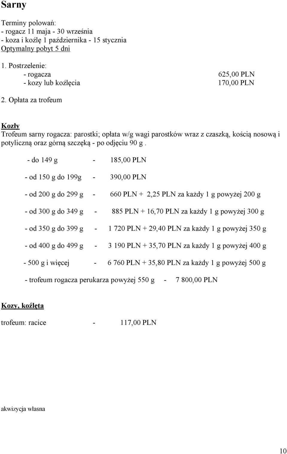 - do 149 g - 185,00 PLN - od 150 g do 199g - 390,00 PLN - od 200 g do 299 g - 660 PLN + 2,25 PLN za każdy 1 g powyżej 200 g - od 300 g do 349 g - 885 PLN + 16,70 PLN za każdy 1 g powyżej 300 g - od