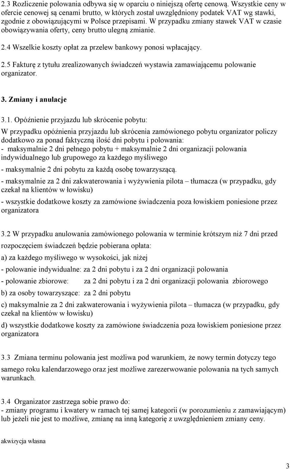 W przypadku zmiany stawek VAT w czasie obowiązywania oferty, ceny brutto ulegną zmianie. 2.4 Wszelkie koszty opłat za przelew bankowy ponosi wpłacający. 2.5 Fakturę z tytułu zrealizowanych świadczeń wystawia zamawiającemu polowanie organizator.