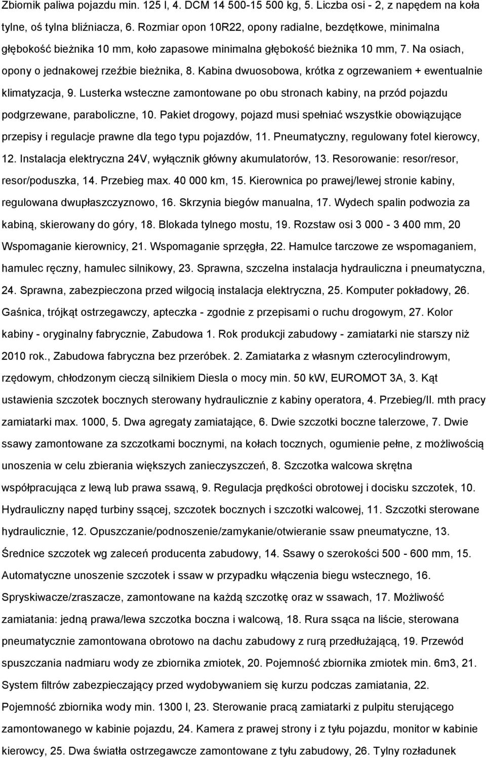 Kabina dwusbwa, krótka z grzewaniem + ewentualnie klimatyzacja, 9. Lusterka wsteczne zamntwane p bu strnach kabiny, na przód pjazdu pdgrzewane, parabliczne, 10.