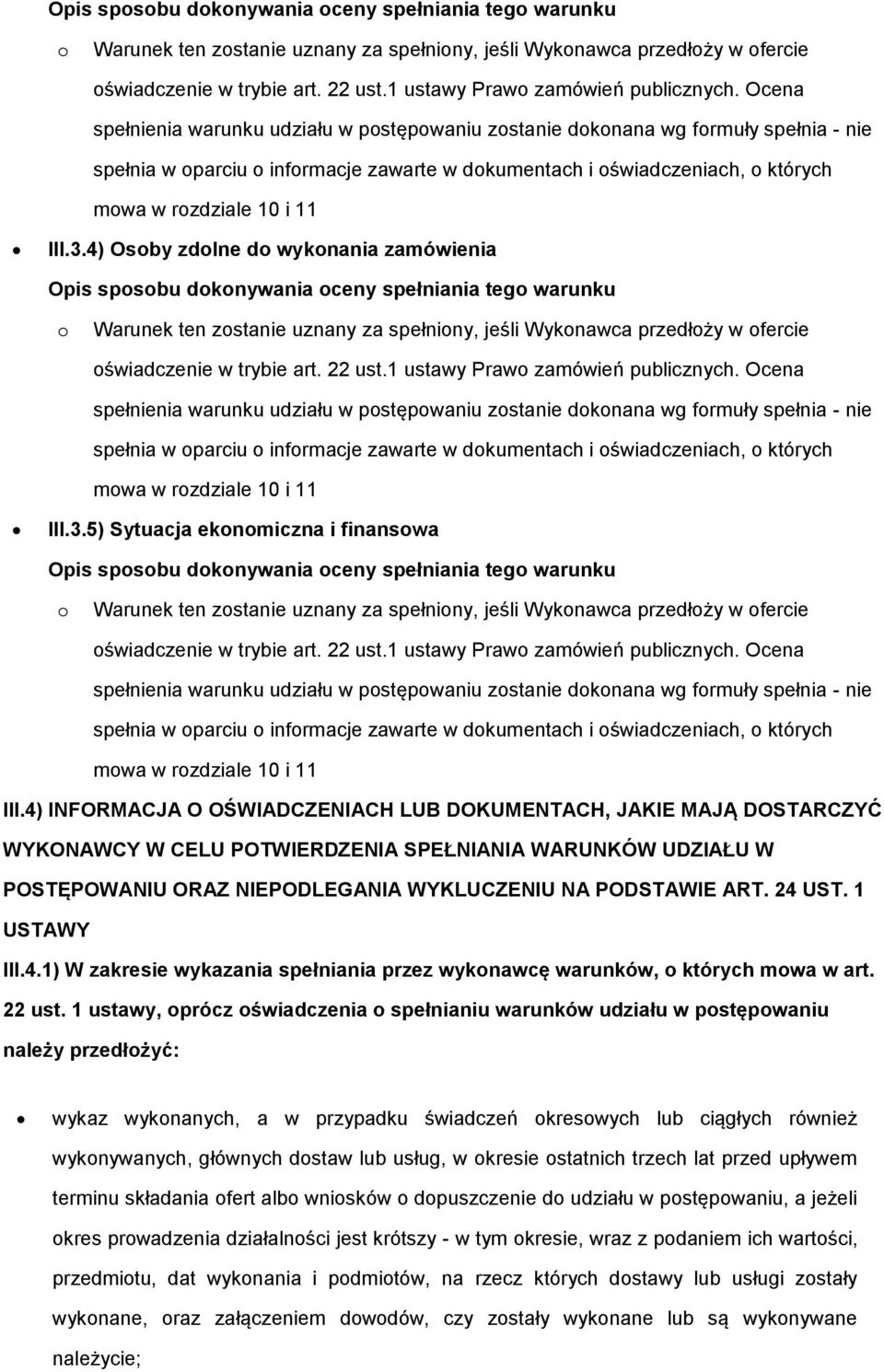 4) Osby zdlne d wyknania zamówienia  5) Sytuacja eknmiczna i finanswa  Ocena spełnienia warunku udziału w pstępwaniu zstanie dknana wg frmuły spełnia - nie spełnia w parciu infrmacje zawarte w