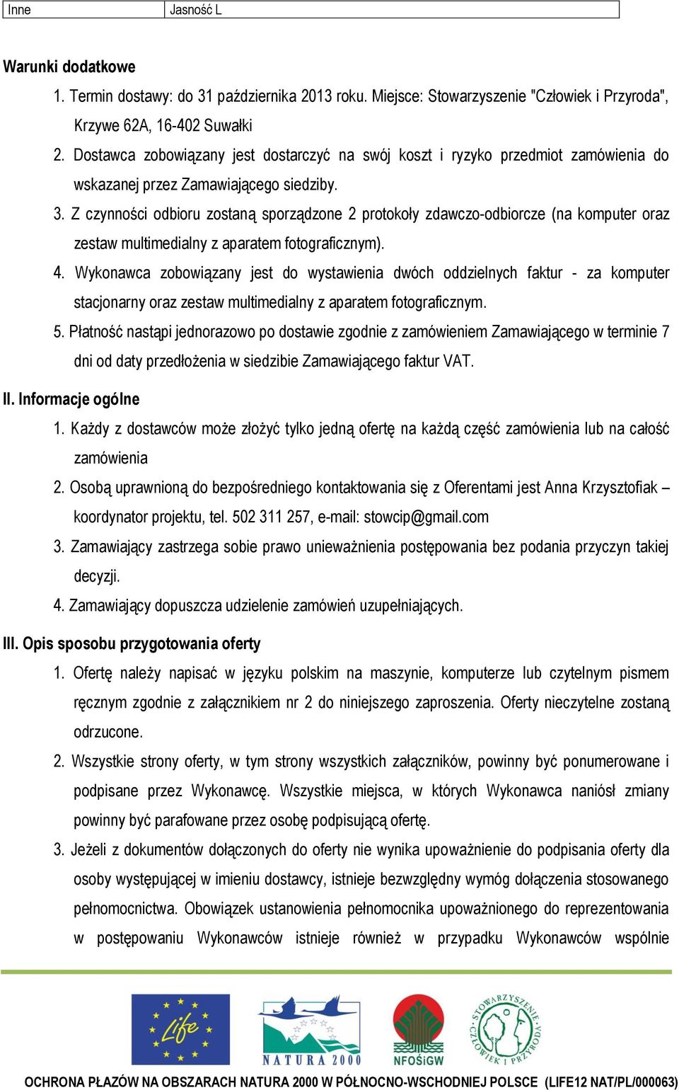 Z czynności odbioru zostaną sporządzone 2 protokoły zdawczo-odbiorcze (na komputer oraz zestaw multimedialny z aparatem fotograficznym). 4.