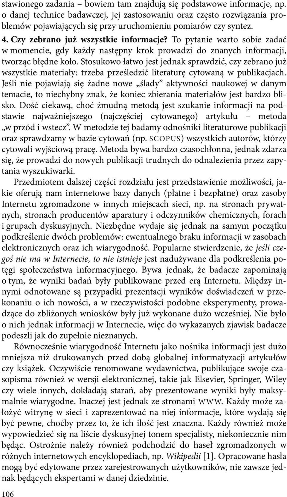 To pytanie warto sobie zadać w momencie, gdy każdy następny krok prowadzi do znanych informacji, tworząc błędne koło.