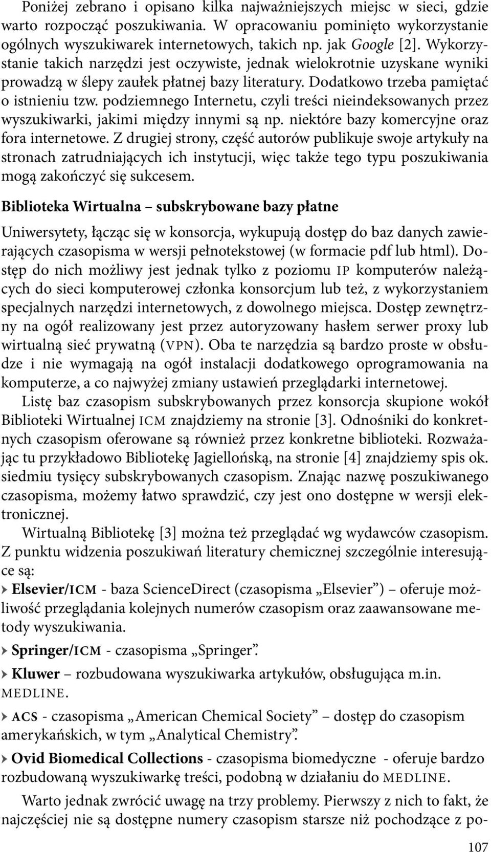 podziemnego Internetu, czyli treści nieindeksowanych przez wyszukiwarki, jakimi między innymi są np. niektóre bazy komercyjne oraz fora internetowe.