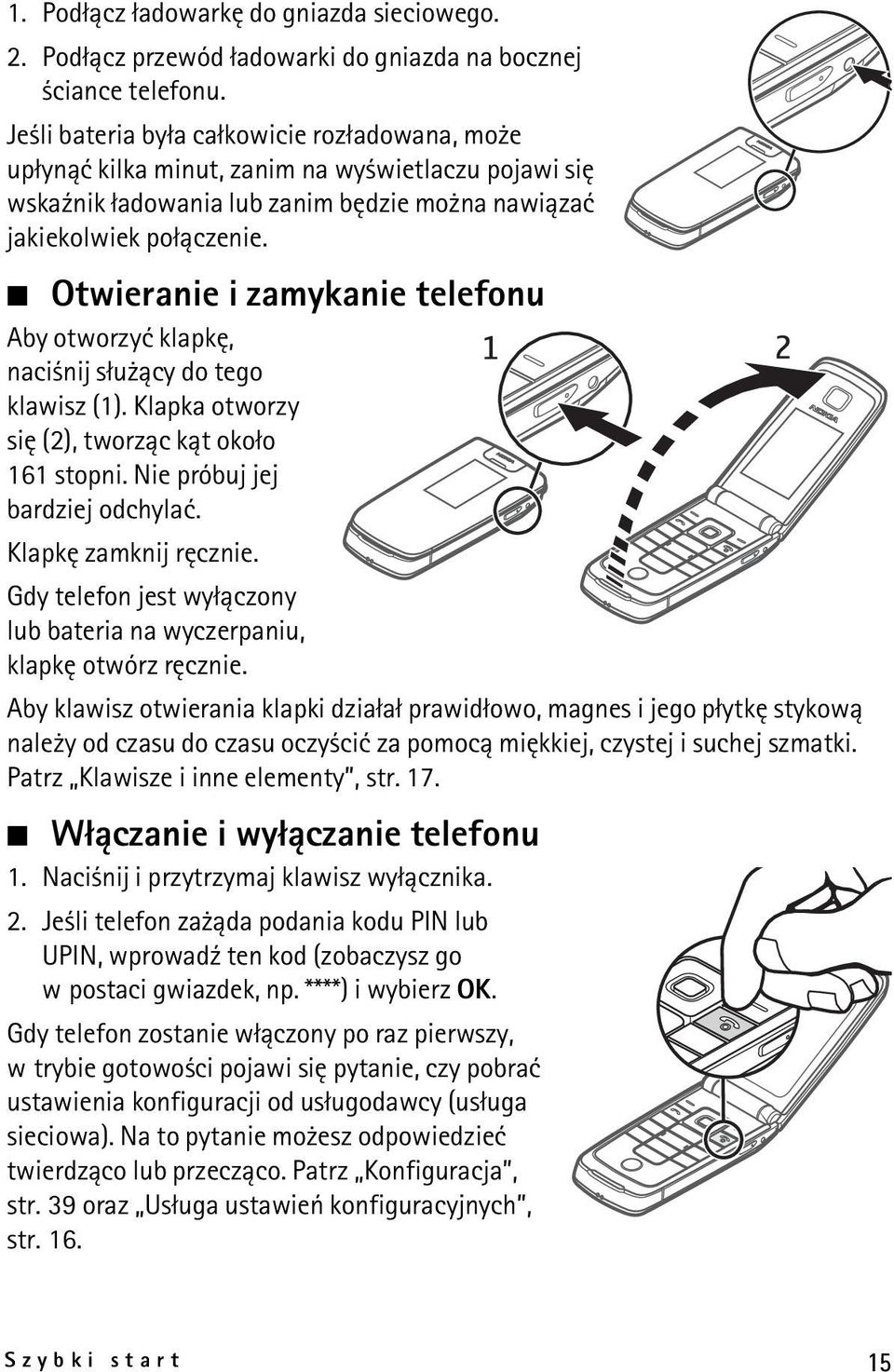 Otwieranie i zamykanie telefonu Aby otworzyæ klapkê, naci nij s³u ±cy do tego klawisz (1). Klapka otworzy siê (2), tworz±c k±t oko³o 161 stopni. Nie próbuj jej bardziej odchylaæ.