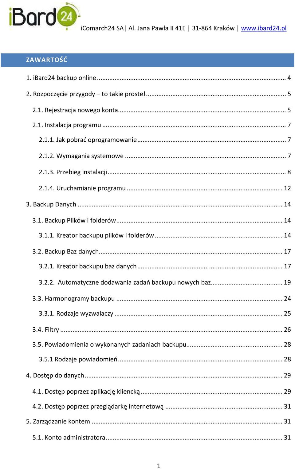 .. 17 3.2.1. Kreator backupu baz danych... 17 3.2.2. Automatyczne dodawania zadań backupu nowych baz... 19 3.3. Harmonogramy backupu... 24 3.3.1. Rodzaje wyzwalaczy... 25 