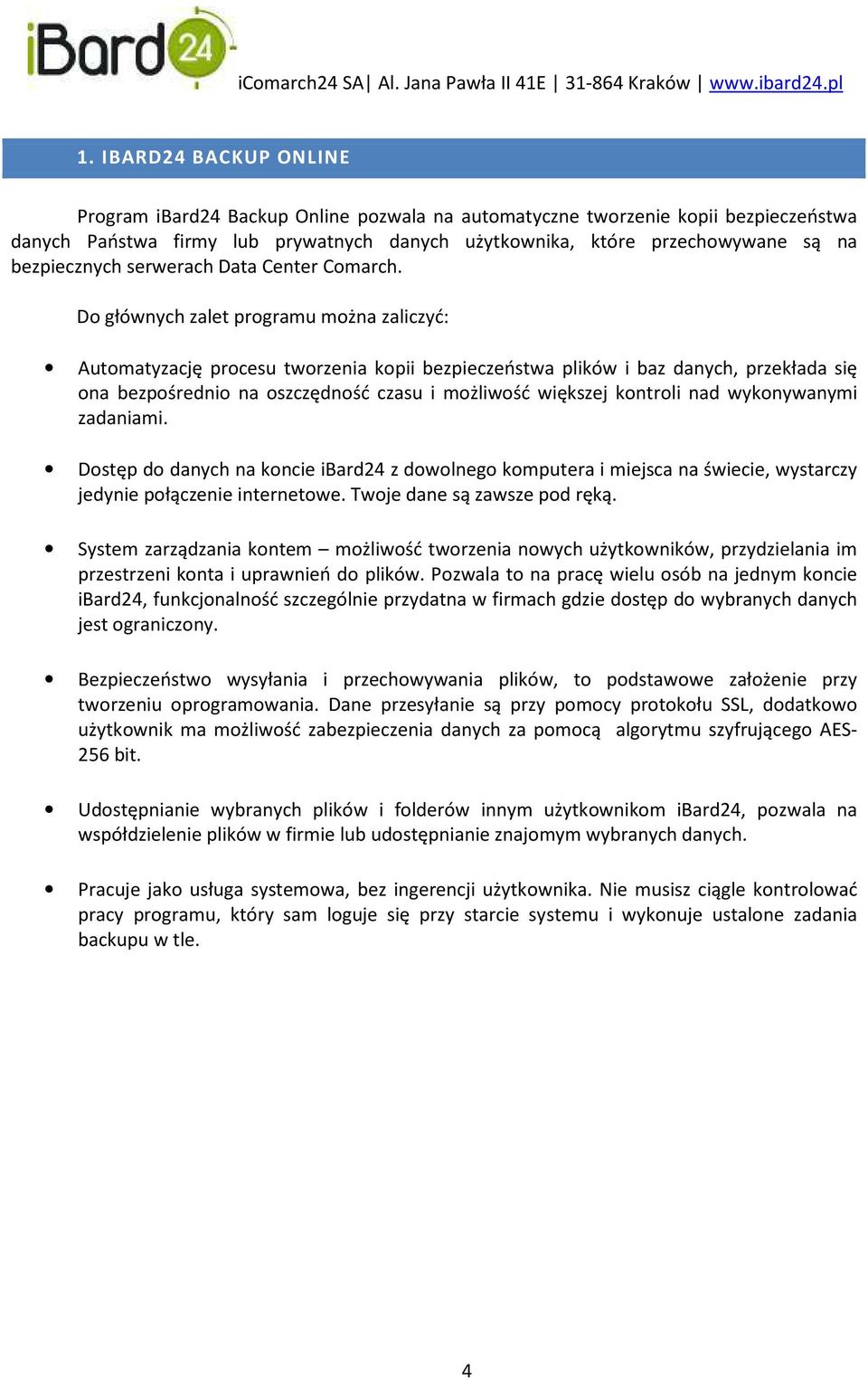 Do głównych zalet programu można zaliczyć: Automatyzację procesu tworzenia kopii bezpieczeństwa plików i baz danych, przekłada się ona bezpośrednio na oszczędność czasu i możliwość większej kontroli