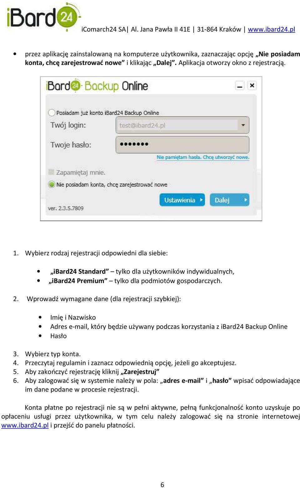 Wprowadź wymagane dane (dla rejestracji szybkiej): Imię i Nazwisko Adres e-mail, który będzie używany podczas korzystania z ibard24 Backup Online Hasło 3. Wybierz typ konta. 4.