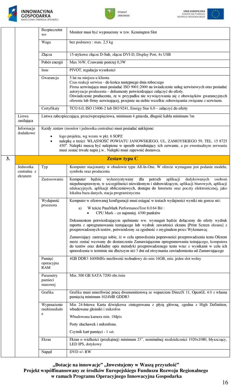 regulacja wysokości 5 lat na miejscu u klienta Czas reakcji serwisu - do końca następnego dnia roboczego Firma serwisująca musi posiadać ISO 9001:2000 na świadczenie usług serwisowych oraz posiadać