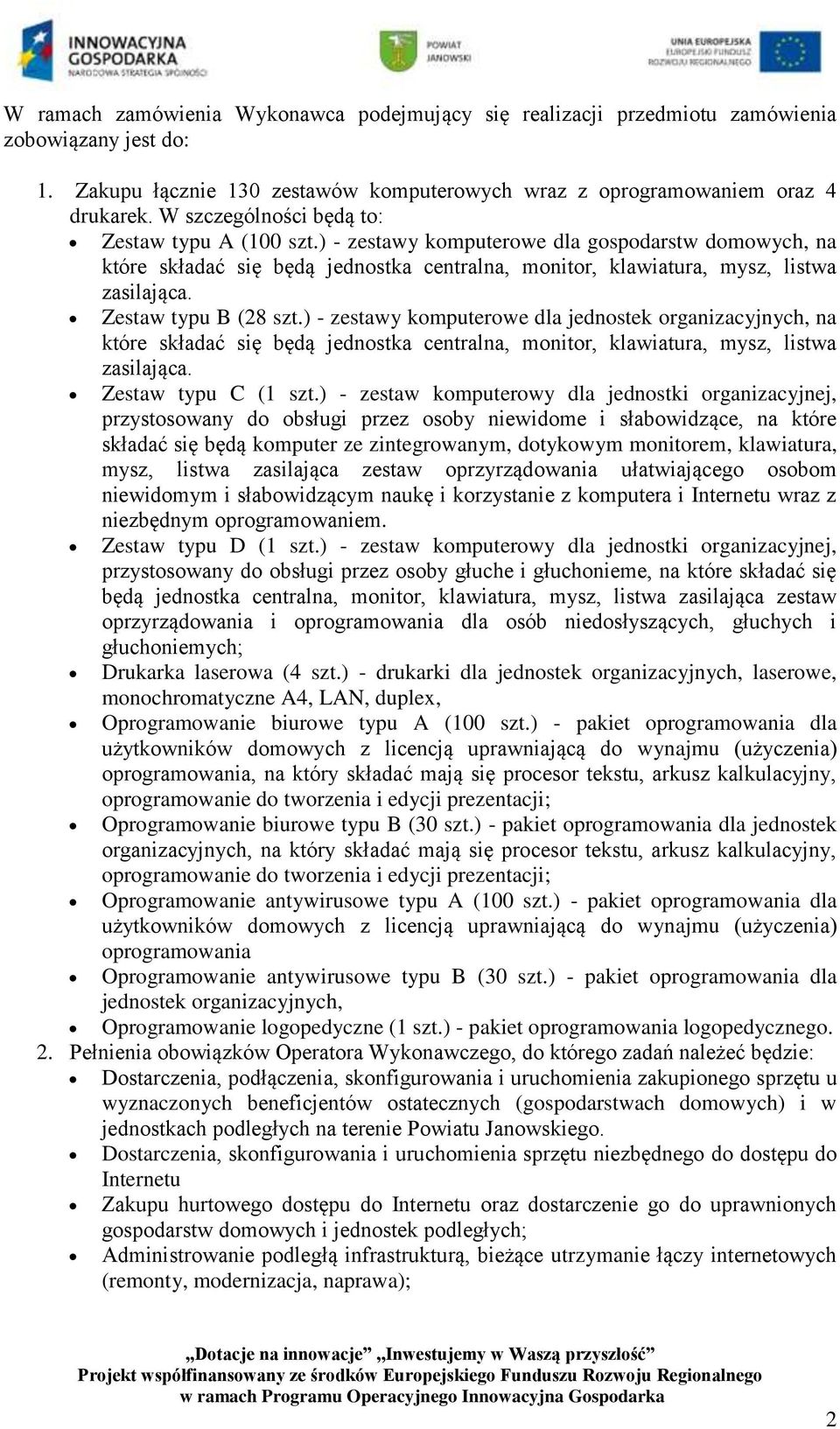 Zestaw typu B (28 szt.) - zestawy komputerowe dla jednostek organizacyjnych, na które składać się będą jednostka centralna, monitor, klawiatura, mysz, listwa zasilająca. Zestaw typu C (1 szt.