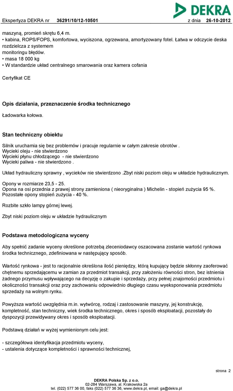 Stan techniczny obiektu Silnik uruchamia się bez problemów i pracuje regularnie w całym zakresie obrotów.