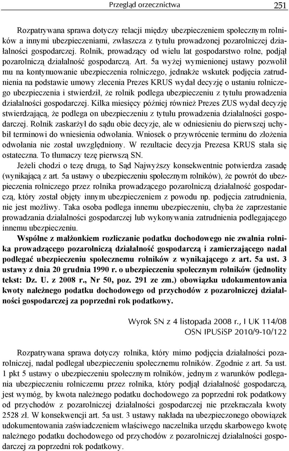 5a wyżej wymienionej ustawy pozwolił mu na kontynuowanie ubezpieczenia rolniczego, jednakże wskutek podjęcia zatrudnienia na podstawie umowy zlecenia Prezes KRUS wydał decyzję o ustaniu rolniczego