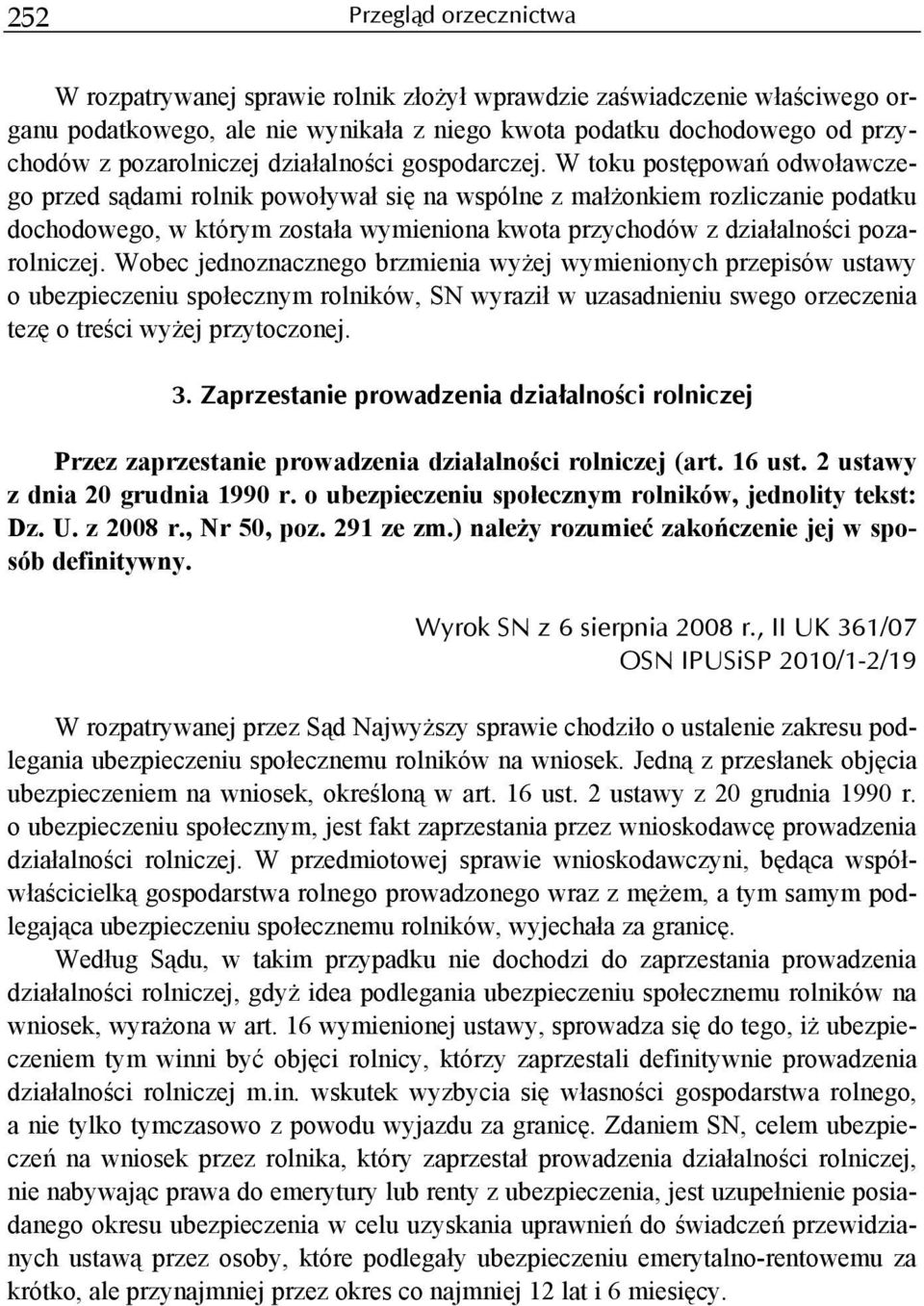 W toku postępowań odwoławczego przed sądami rolnik powoływał się na wspólne z małżonkiem rozliczanie podatku dochodowego, w którym została wymieniona kwota przychodów z działalności pozarolniczej.