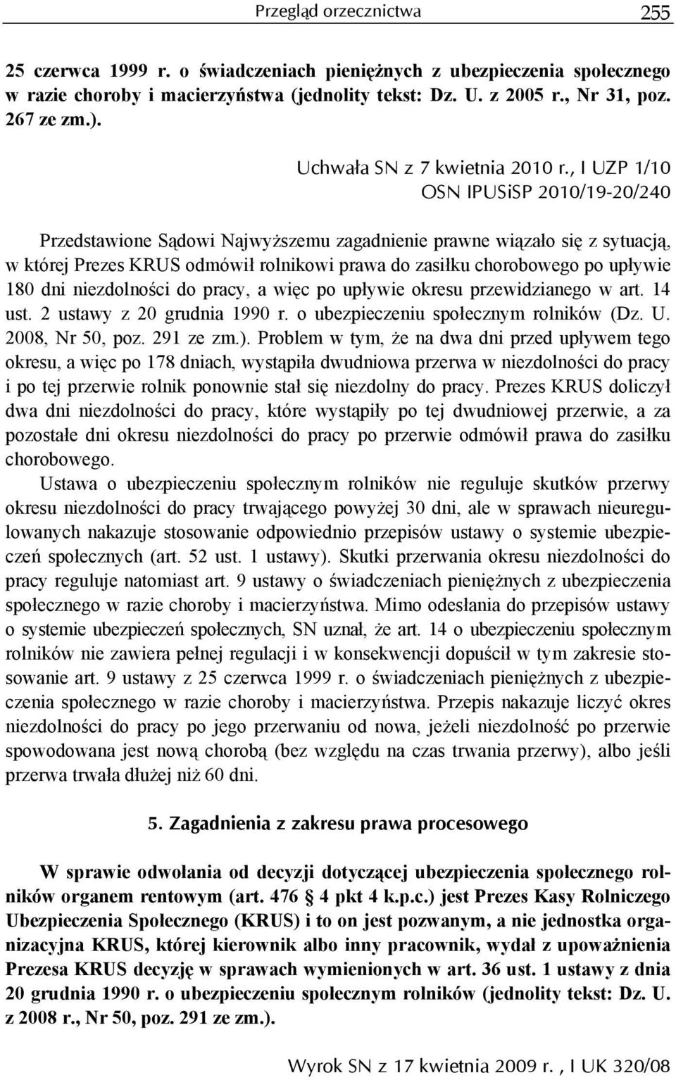 , I UZP 1/10 OSN IPUSiSP 2010/19-20/240 Przedstawione Sądowi Najwyższemu zagadnienie prawne wiązało się z sytuacją, w której Prezes KRUS odmówił rolnikowi prawa do zasiłku chorobowego po upływie 180