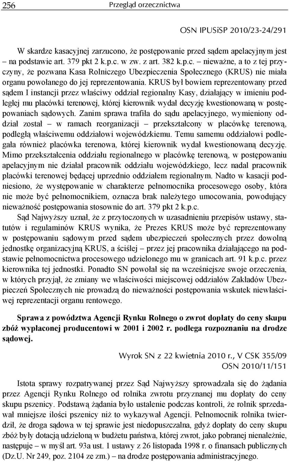 postępowaniach sądowych. Zanim sprawa trafiła do sądu apelacyjnego, wymieniony oddział został w ramach reorganizacji przekształcony w placówkę terenową, podległą właściwemu oddziałowi wojewódzkiemu.