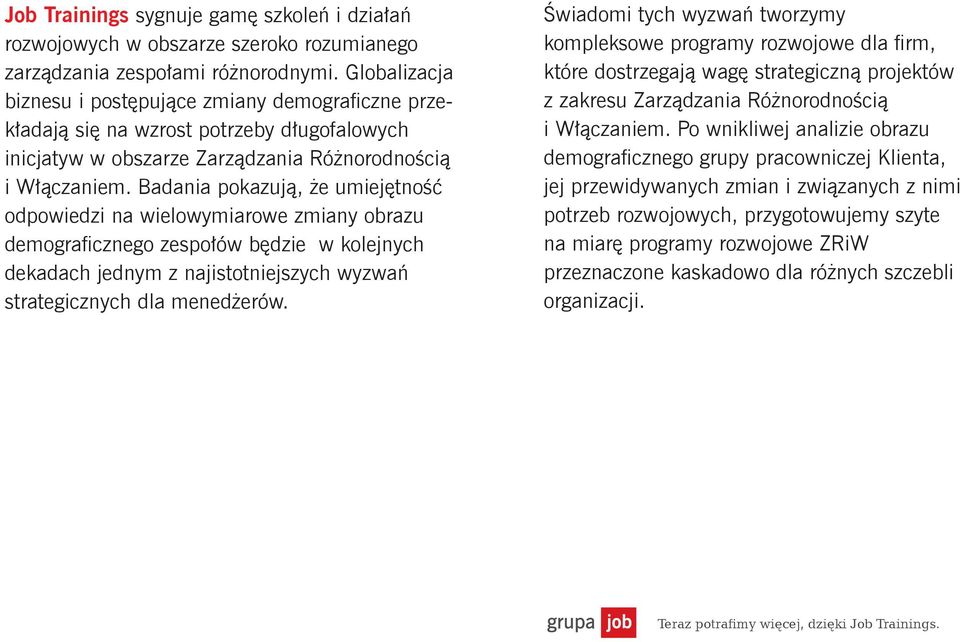 Badania pokazują, że umiejętność odpowiedzi na wielowymiarowe zmiany obrazu demograficznego zespołów będzie w kolejnych dekadach jednym z najistotniejszych wyzwań strategicznych dla menedżerów.