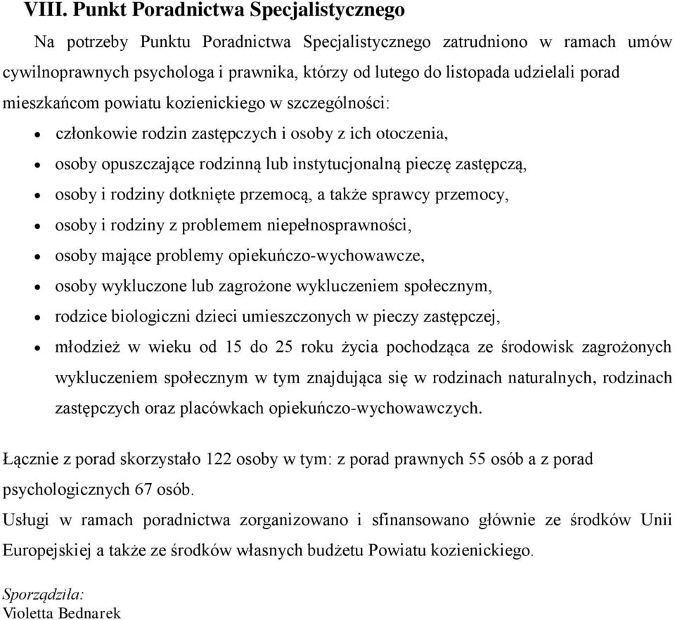 dotknięte przemocą, a także sprawcy przemocy, osoby i rodziny z problemem niepełnosprawności, osoby mające problemy opiekuńczo-wychowawcze, osoby wykluczone lub zagrożone wykluczeniem społecznym,