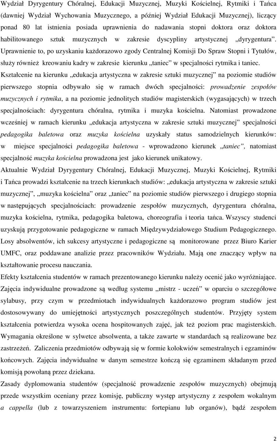 Uprawnienie to, po uzyskaniu każdorazowo zgody Centralnej Komisji Do Spraw Stopni i Tytułów, służy również kreowaniu kadry w zakresie kierunku taniec w specjalności rytmika i taniec.