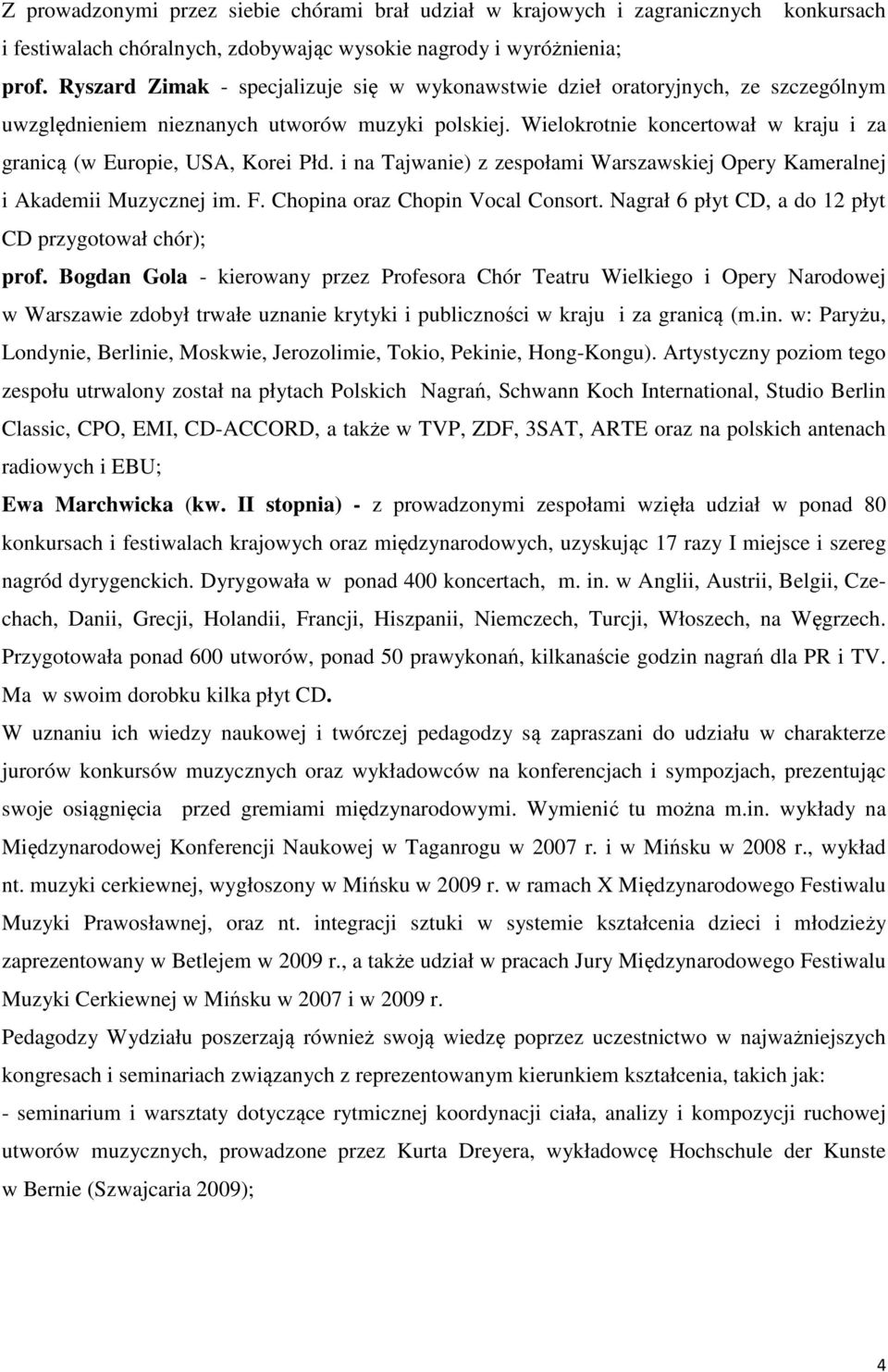 Wielokrotnie koncertował w kraju i za granicą (w Europie, USA, Korei Płd. i na Tajwanie) z zespołami Warszawskiej Opery Kameralnej i Akademii Muzycznej im. F. Chopina oraz Chopin Vocal Consort.