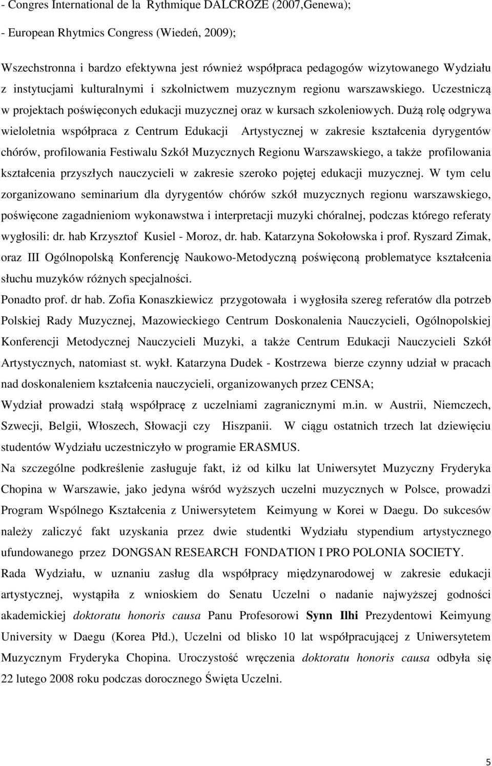 Dużą rolę odgrywa wieloletnia współpraca z Centrum Edukacji Artystycznej w zakresie kształcenia dyrygentów chórów, profilowania Festiwalu Szkół Muzycznych Regionu Warszawskiego, a także profilowania