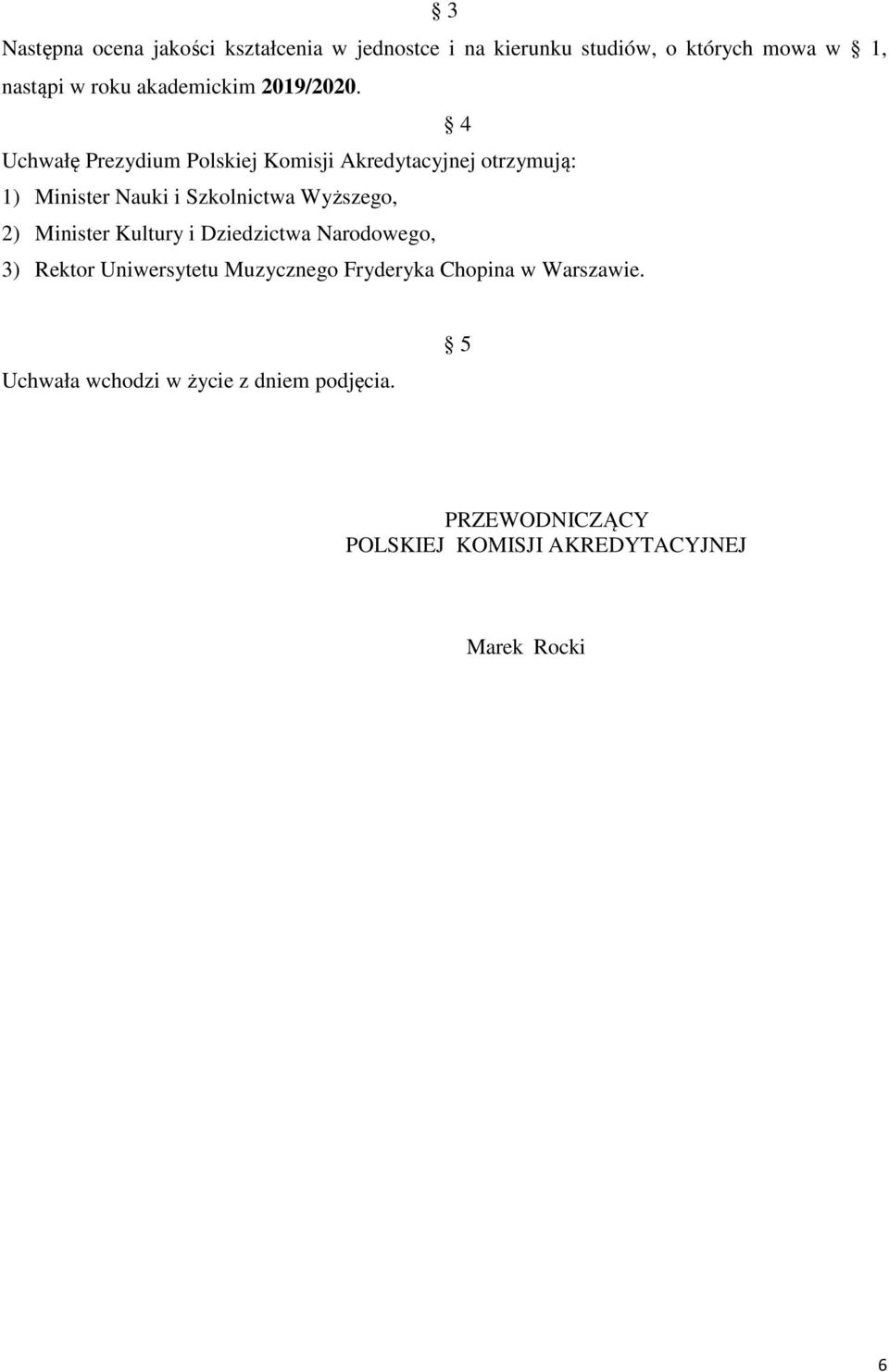 4 Uchwałę Prezydium Polskiej Komisji Akredytacyjnej otrzymują: 1) Minister Nauki i Szkolnictwa Wyższego, 2)