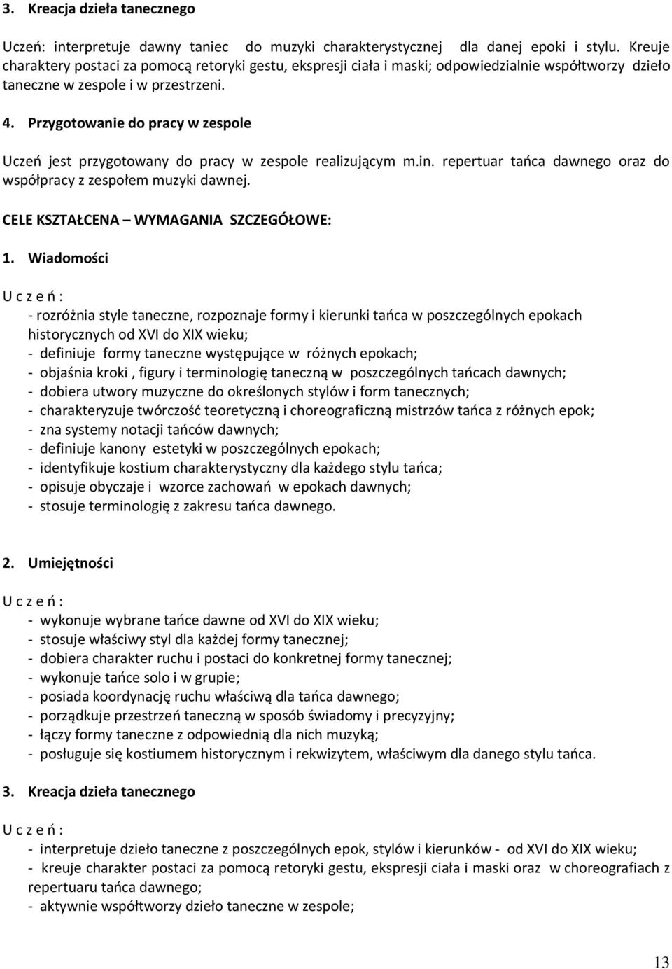 Przygotowanie do pracy w zespole Uczeń jest przygotowany do pracy w zespole realizującym m.in. repertuar tańca dawnego oraz do współpracy z zespołem muzyki dawnej.