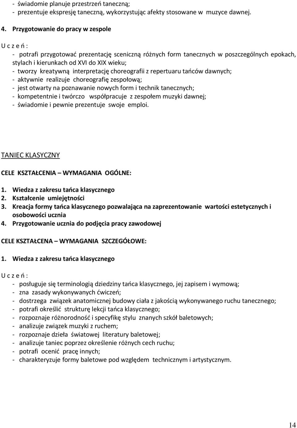 interpretację choreografii z repertuaru tańców dawnych; - aktywnie realizuje choreografię zespołową; - jest otwarty na poznawanie nowych form i technik tanecznych; - kompetentnie i twórczo