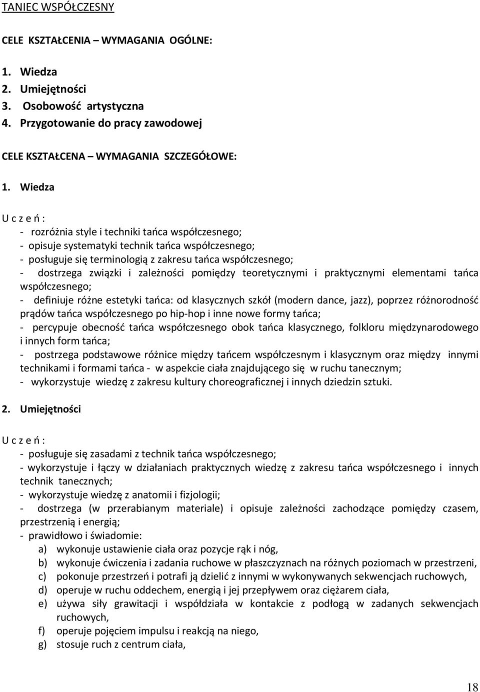 zależności pomiędzy teoretycznymi i praktycznymi elementami tańca współczesnego; - definiuje różne estetyki tańca: od klasycznych szkół (modern dance, jazz), poprzez różnorodność prądów tańca