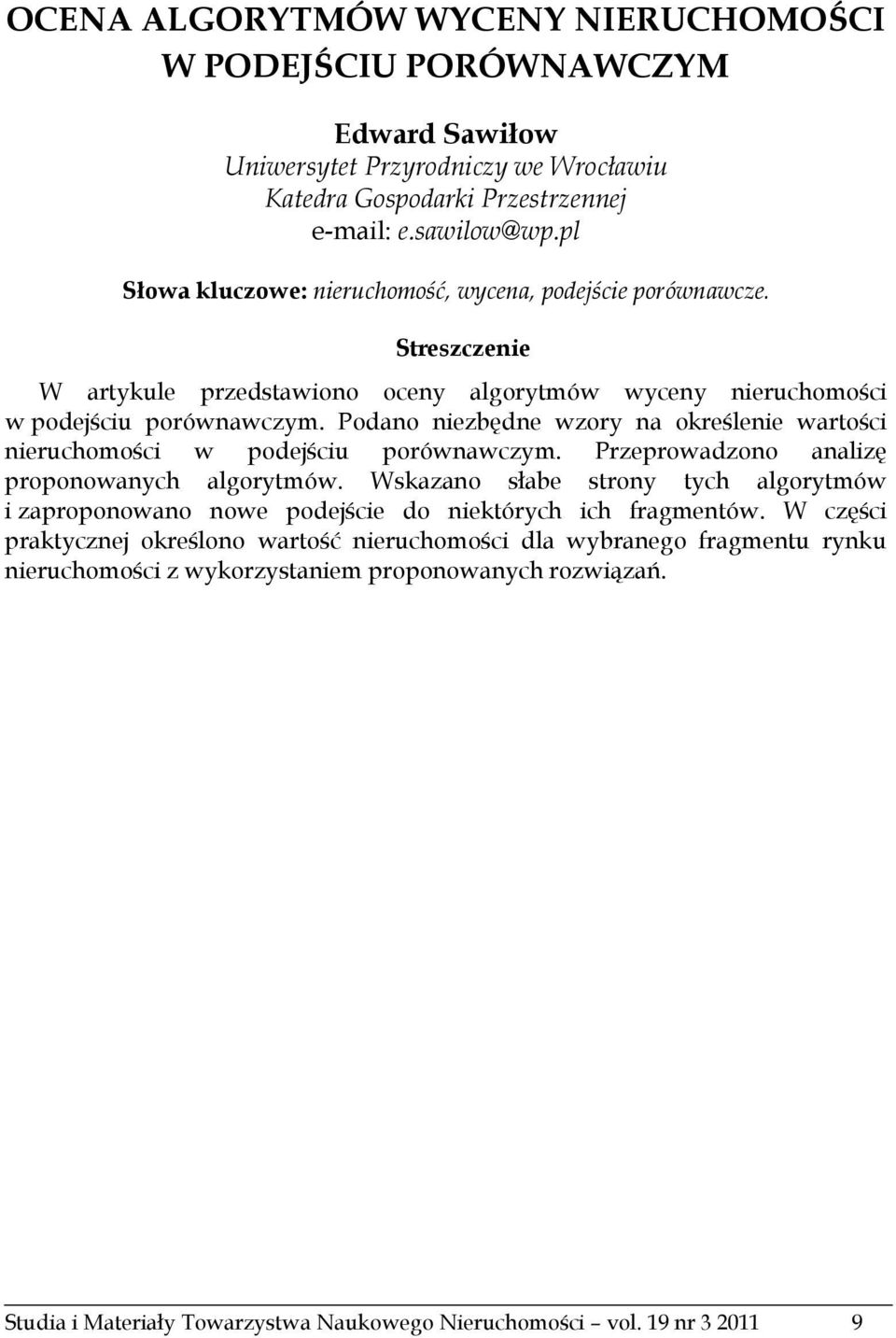 Podano niezbędne wzory na określenie wartości nieruchomości w podejściu porównawczym. Przeprowadzono analizę proponowanych algorytmów.