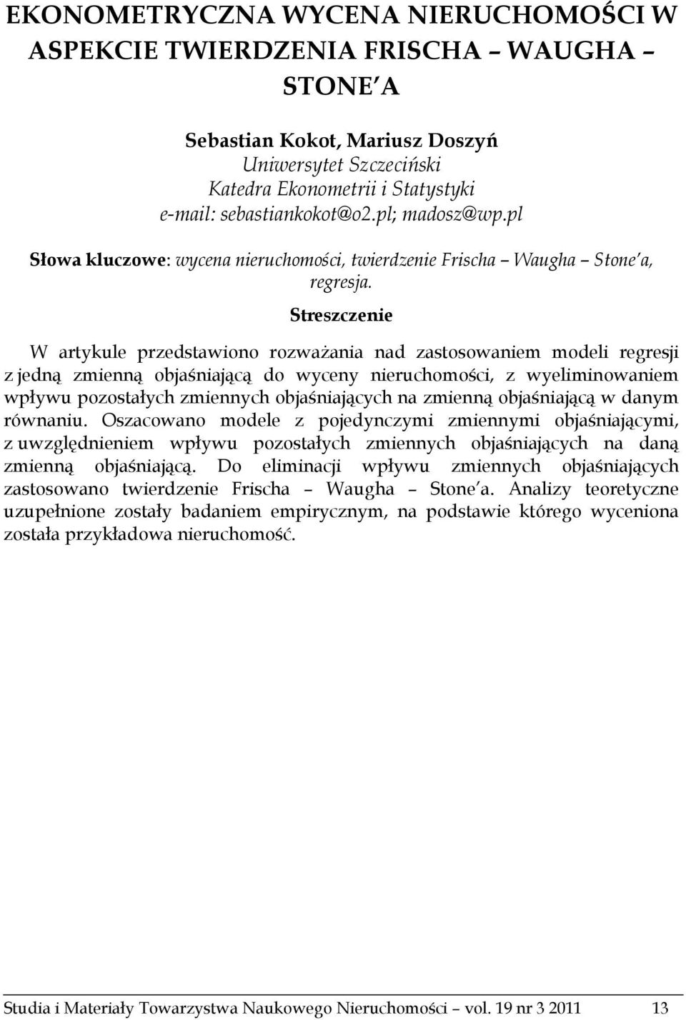 Streszczenie W artykule przedstawiono rozważania nad zastosowaniem modeli regresji z jedną zmienną objaśniającą do wyceny nieruchomości, z wyeliminowaniem wpływu pozostałych zmiennych objaśniających