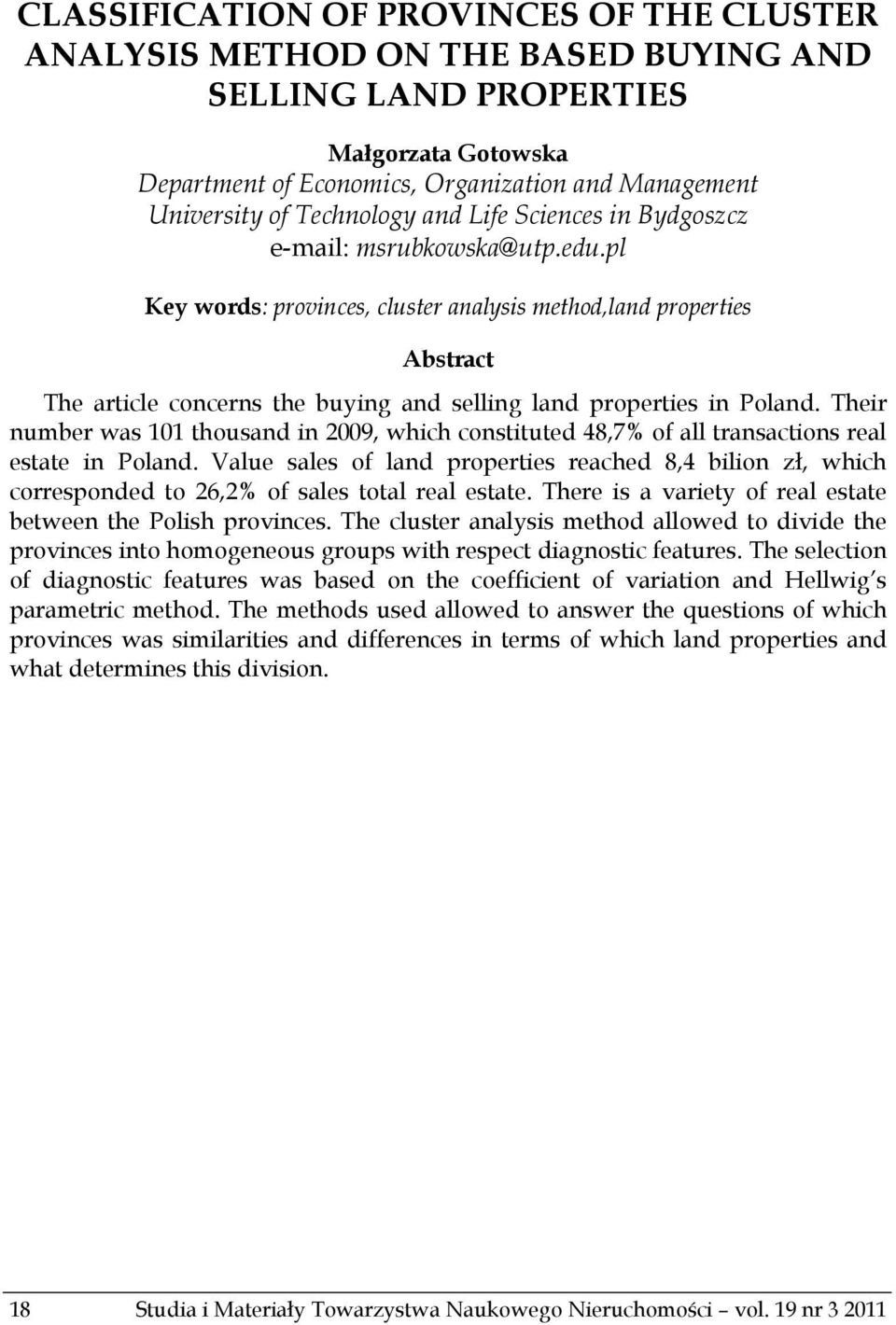 pl Key words: provinces, cluster analysis method,land properties Abstract The article concerns the buying and selling land properties in Poland.