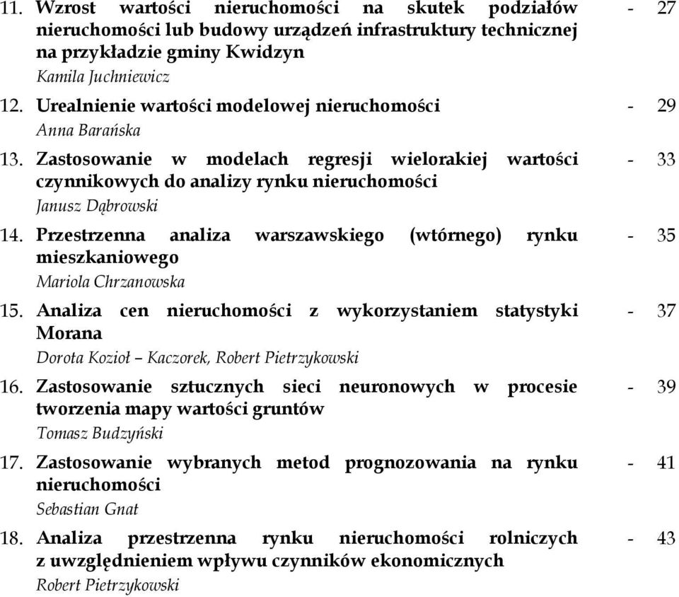 Przestrzenna analiza warszawskiego (wtórnego) rynku mieszkaniowego Mariola Chrzanowska 15. Analiza cen nieruchomości z wykorzystaniem statystyki Morana Dorota Kozioł Kaczorek, Robert Pietrzykowski 16.