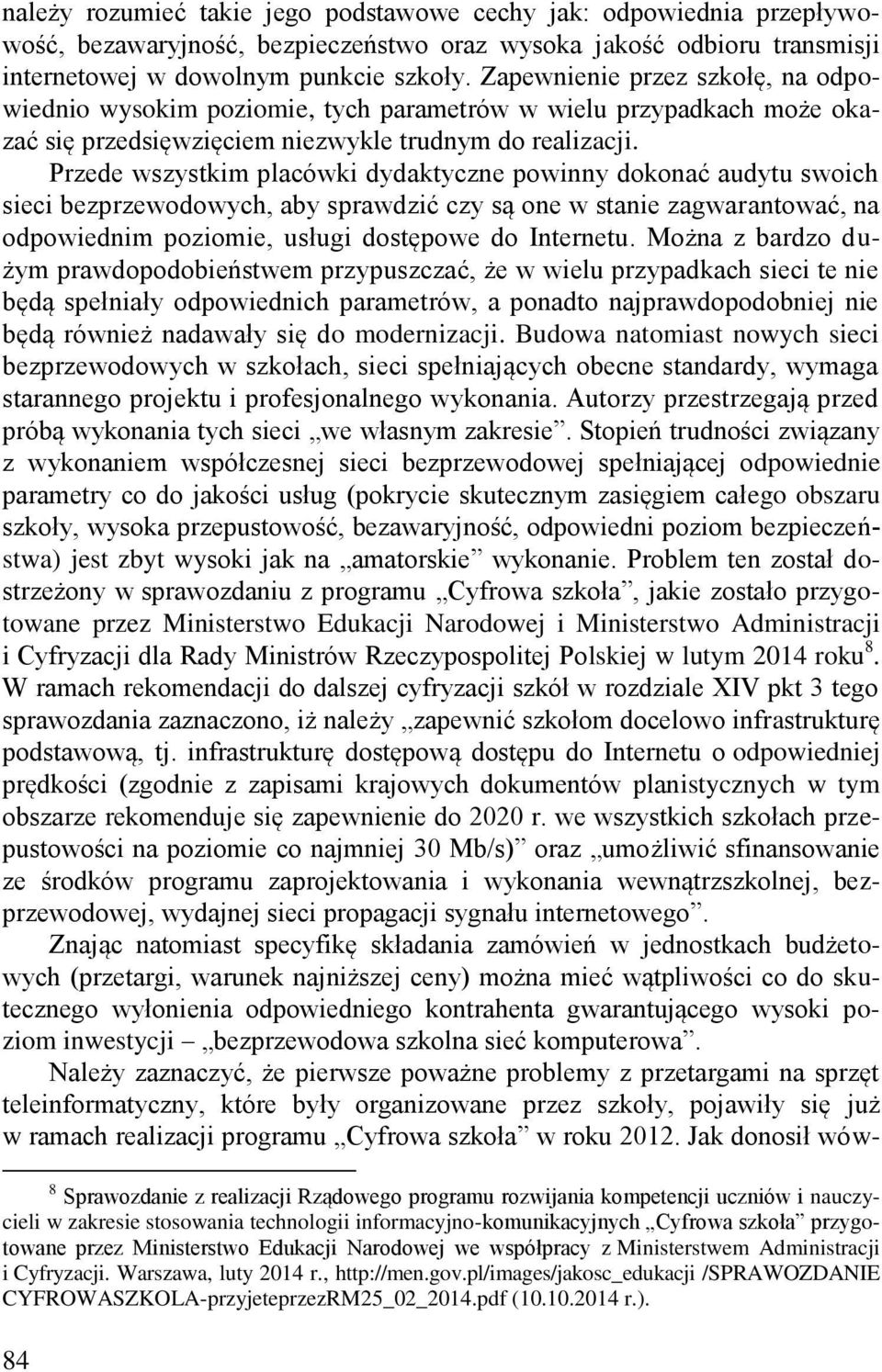 Przede wszystkim placówki dydaktyczne powinny dokonać audytu swoich sieci bezprzewodowych, aby sprawdzić czy są one w stanie zagwarantować, na odpowiednim poziomie, usługi dostępowe do Internetu.