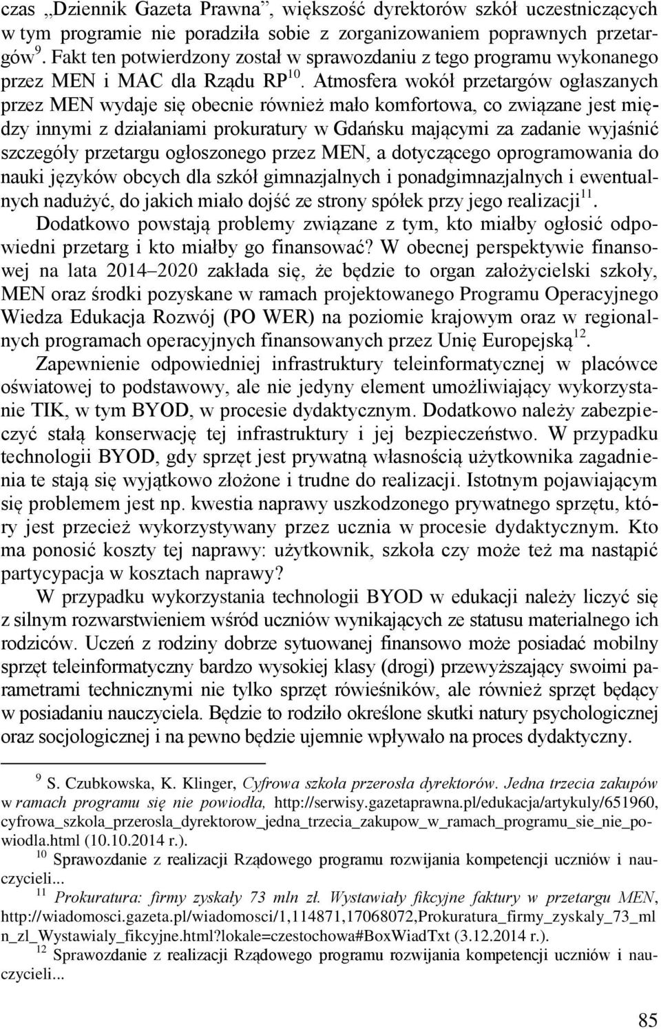 Atmosfera wokół przetargów ogłaszanych przez MEN wydaje się obecnie również mało komfortowa, co związane jest między innymi z działaniami prokuratury w Gdańsku mającymi za zadanie wyjaśnić szczegóły