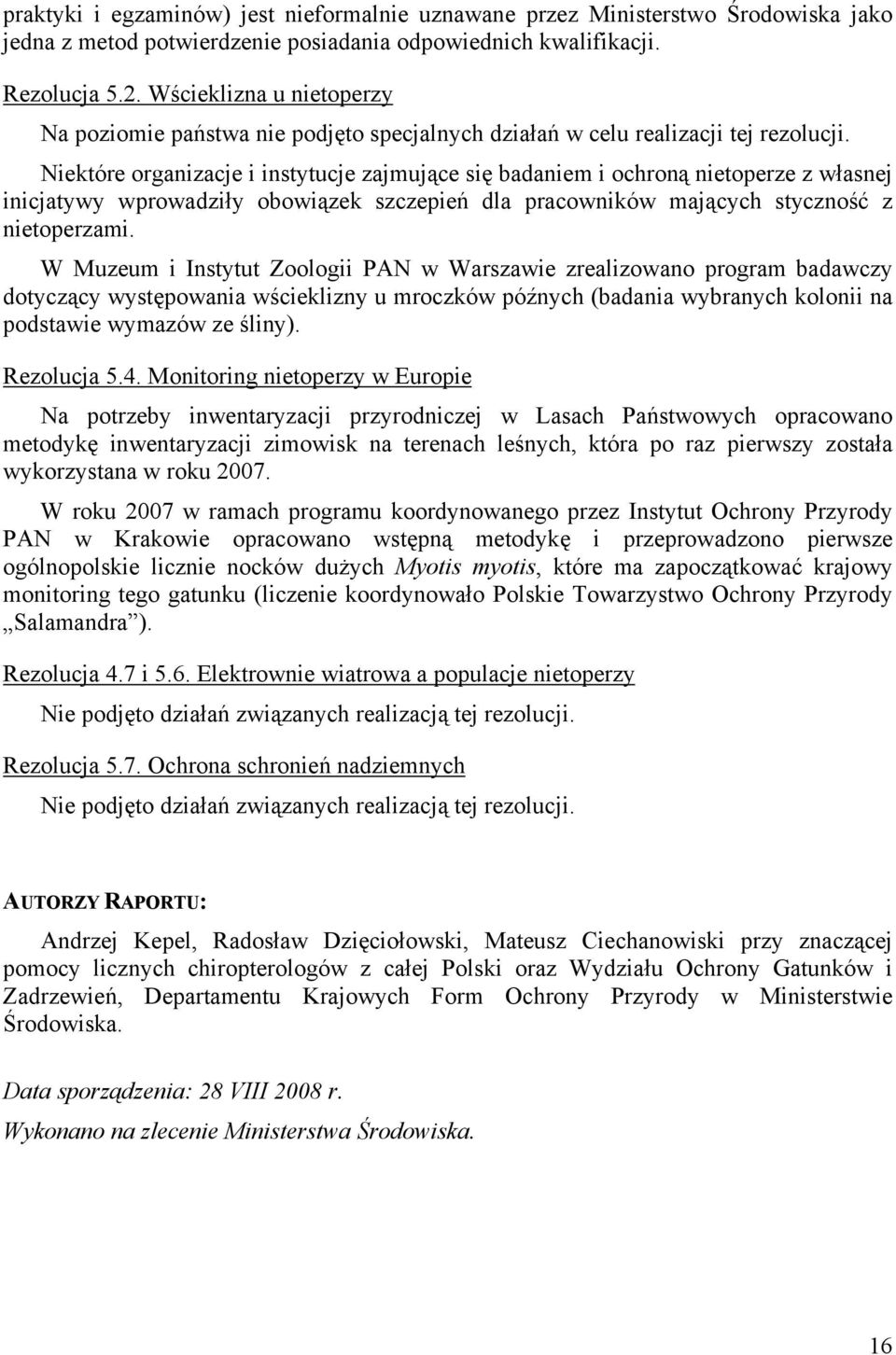 Niektóre organizacje i instytucje zajmujące się badaniem i ochroną nietoperze z własnej inicjatywy wprowadziły obowiązek szczepień dla pracowników mających styczność z nietoperzami.