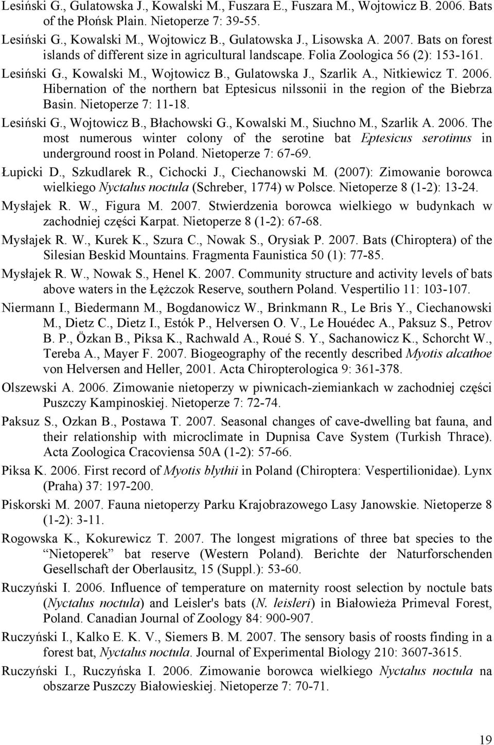 Hibernation of the northern bat Eptesicus nilssonii in the region of the Biebrza Basin. Nietoperze 7: 11-18. Lesiński G., Wojtowicz B., Błachowski G., Kowalski M., Siuchno M., Szarlik A. 2006.