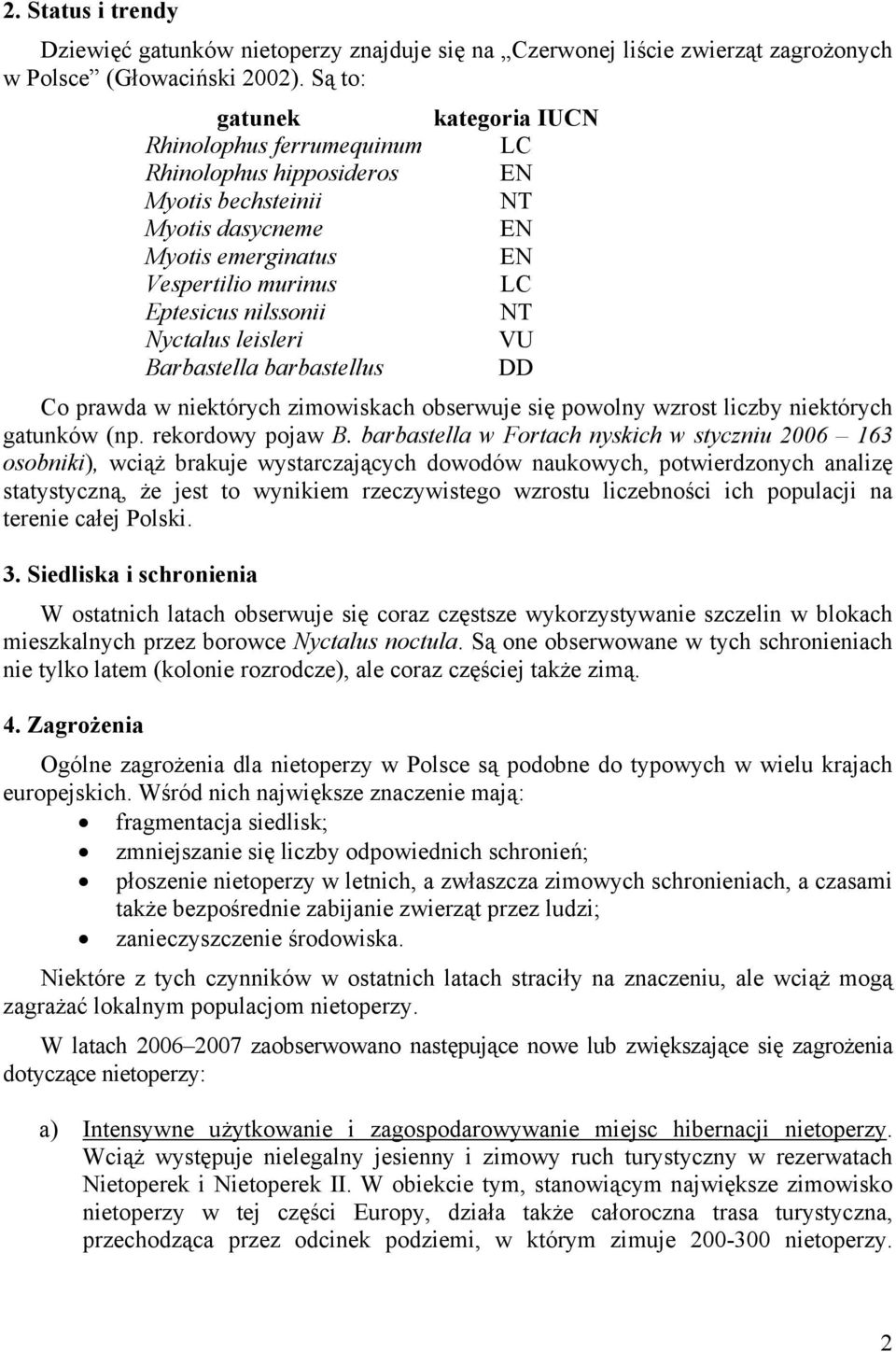 Nyctalus leisleri VU Barbastella barbastellus DD Co prawda w niektórych zimowiskach obserwuje się powolny wzrost liczby niektórych gatunków (np. rekordowy pojaw B.